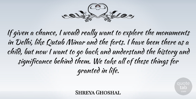Shreya Ghoshal Quote About Behind, Chance, Explore, Given, Granted: If Given A Chance I...