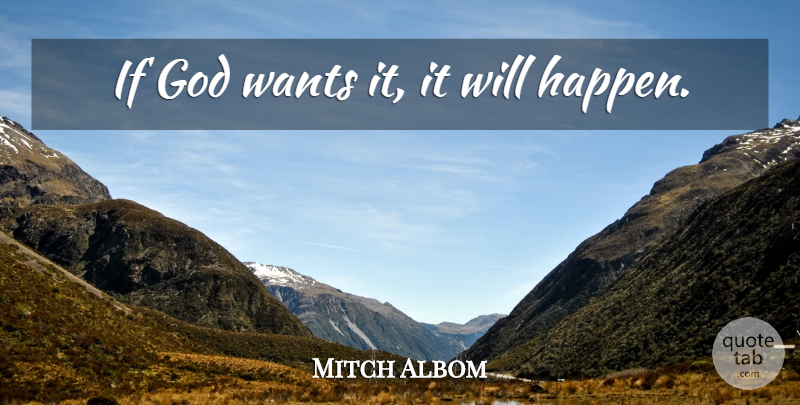 Mitch Albom Quote About Want, Ifs, Happens: If God Wants It It...
