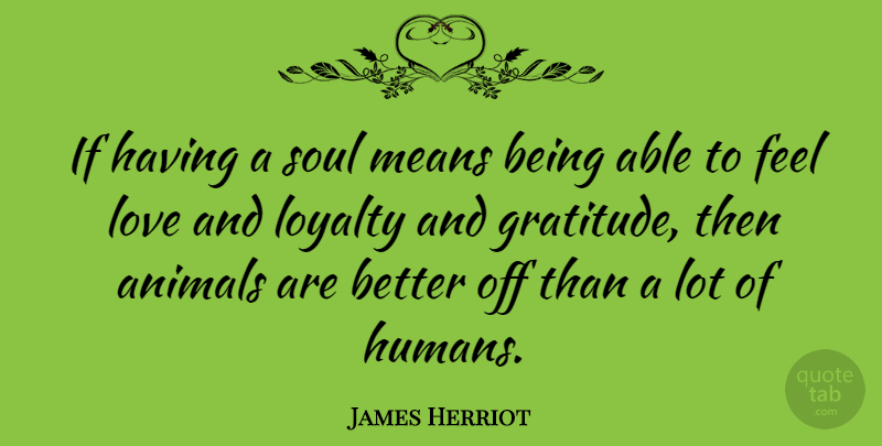 James Herriot Quote About Inspiring, Loyalty, Gratitude: If Having A Soul Means...