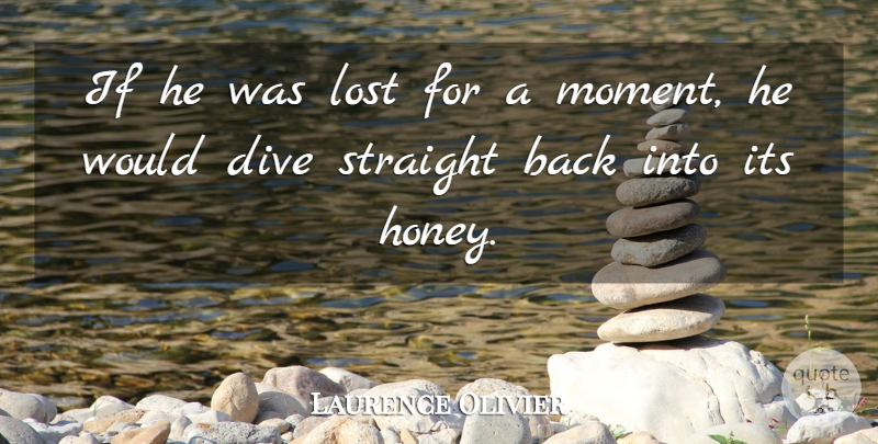 Laurence Olivier Quote About Honey, Moments, Lost: If He Was Lost For...