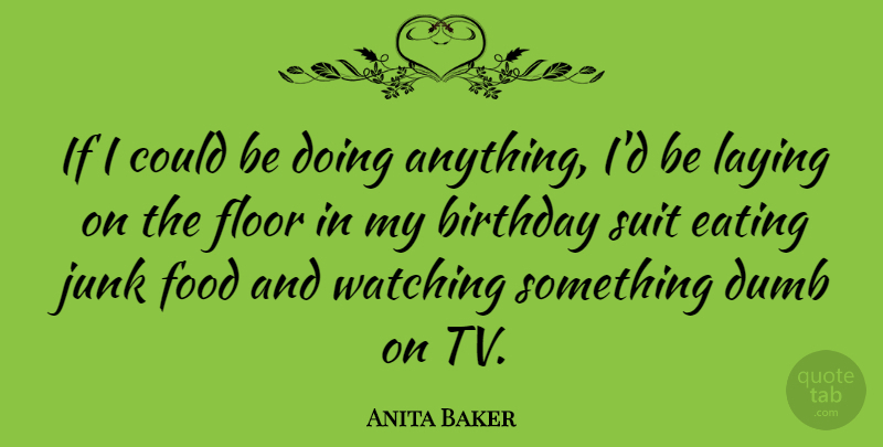 Anita Baker Quote About Birthday, Dumb, Suits: If I Could Be Doing...