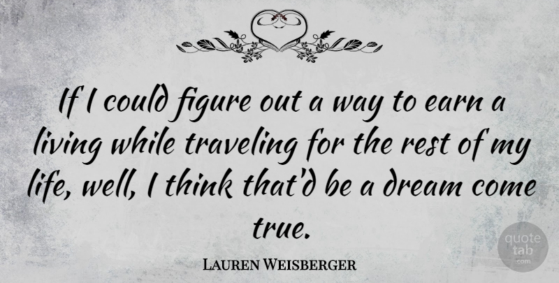 Lauren Weisberger Quote About Earn, Figure, Life, Rest, Traveling: If I Could Figure Out...