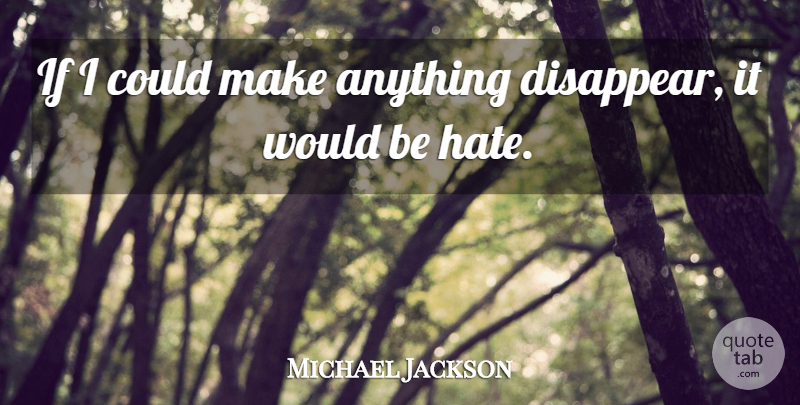 Michael Jackson Quote About Hate, Would Be, Disappear: If I Could Make Anything...