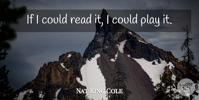 Nat King Cole Quote About Play, Ifs, If I Could: If I Could Read It...