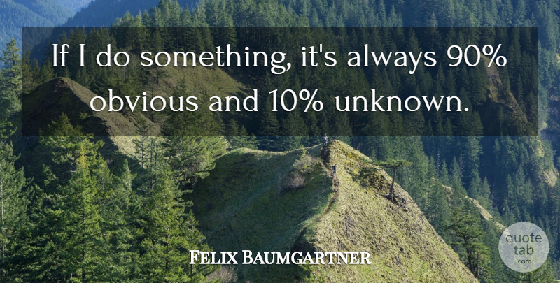 Felix Baumgartner Quote About Obvious, Ifs: If I Do Something Its...