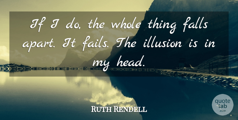 Ruth Rendell Quote About Falls, Illusion: If I Do The Whole...