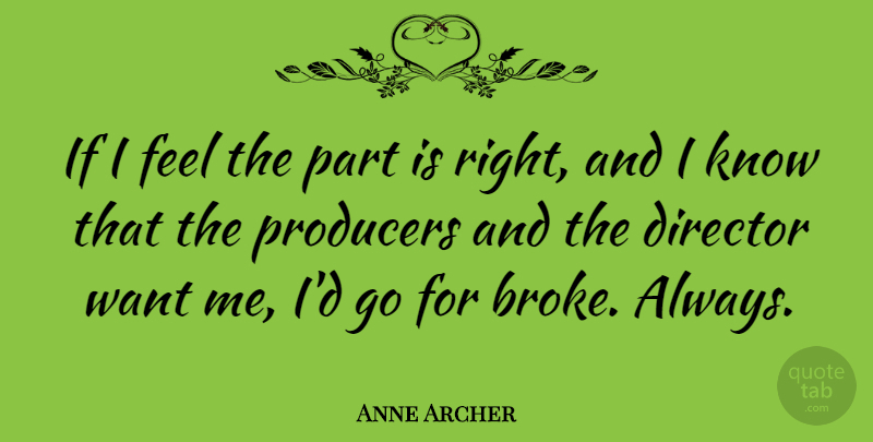 Anne Archer Quote About Want, Directors, Broke: If I Feel The Part...