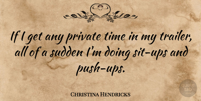 Christina Hendricks Quote About Time: If I Get Any Private...