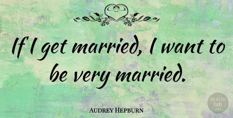 Audrey Hepburn Quote About Inspiring, Marriage, Wedding: If I Get Married I...