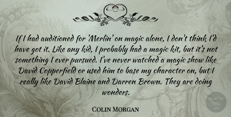 Colin Morgan Quote About Alone, Base, David, Watched: If I Had Auditioned For...