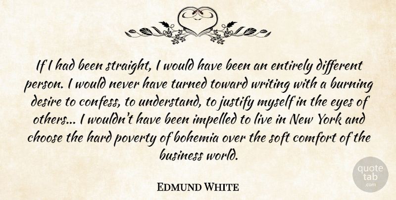 Edmund White Quote About Bohemia, Burning, Business, Choose, Comfort: If I Had Been Straight...