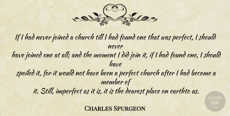 Charles Spurgeon Quote About Should Have, Perfect, Church: If I Had Never Joined...