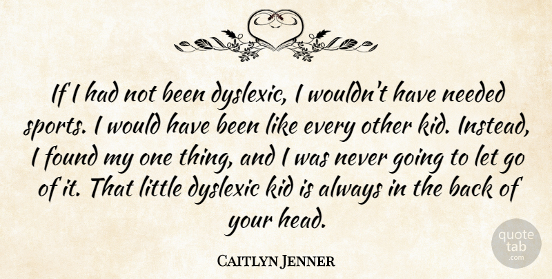 Caitlyn Jenner Quote About Dyslexic, Kid, Needed, Sports: If I Had Not Been...