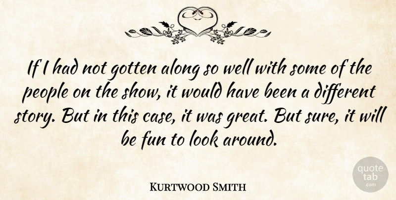 Kurtwood Smith Quote About Along, Gotten, People: If I Had Not Gotten...