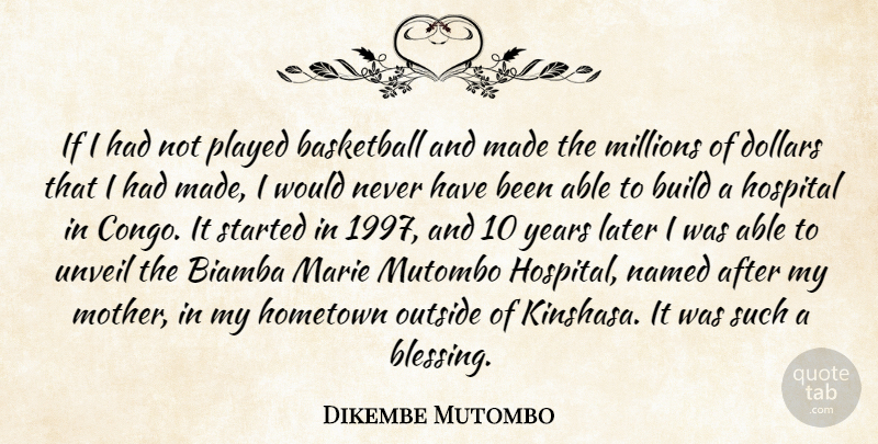 Dikembe Mutombo Quote About Build, Dollars, Hometown, Hospital, Later: If I Had Not Played...