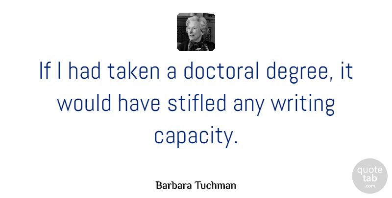Barbara Tuchman Quote About Taken, Writing, Degrees: If I Had Taken A...