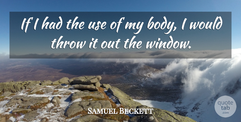 Samuel Beckett Quote About Body, Use, Window: If I Had The Use...