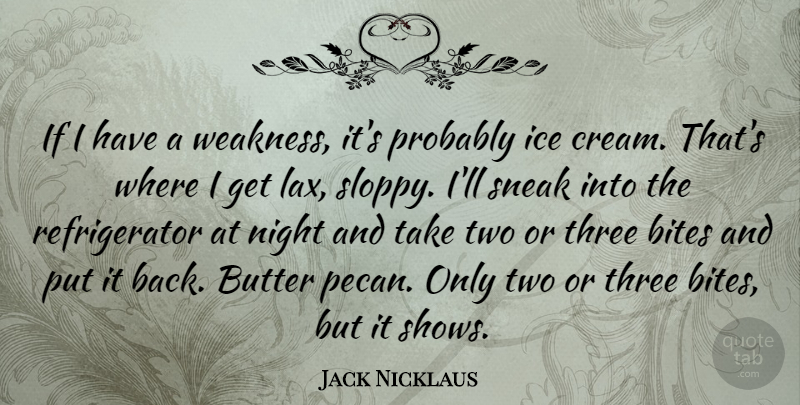 Jack Nicklaus Quote About Night, Ice Cream, Two: If I Have A Weakness...