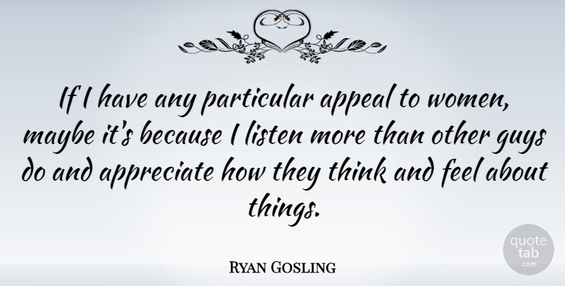 Ryan Gosling Quote About Thinking, Appreciate, Guy: If I Have Any Particular...