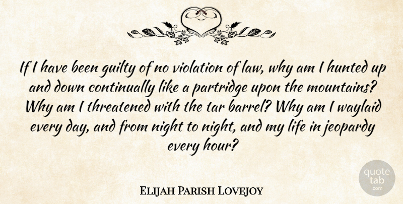 Elijah Parish Lovejoy Quote About Guilty, Hunted, Jeopardy, Life, Threatened: If I Have Been Guilty...