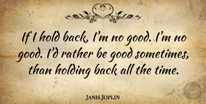 Janis Joplin Quote About Holding On, Sometimes, Holding Back: If I Hold Back Im...