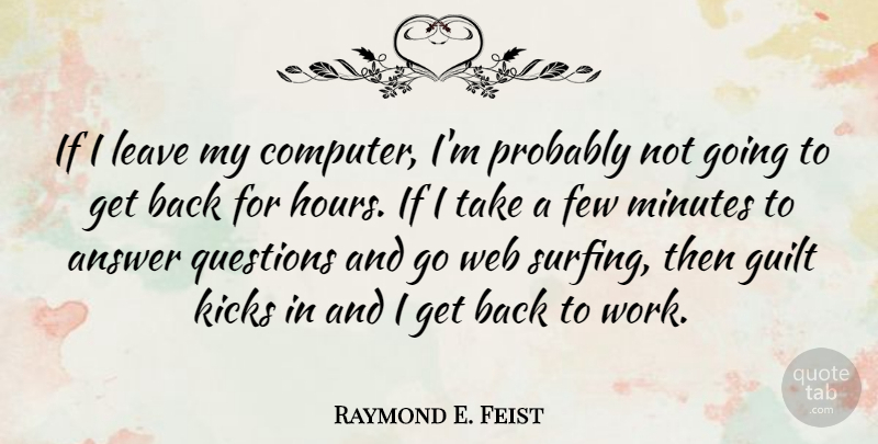 Raymond E. Feist Quote About Surfing, Guilt, Answers: If I Leave My Computer...