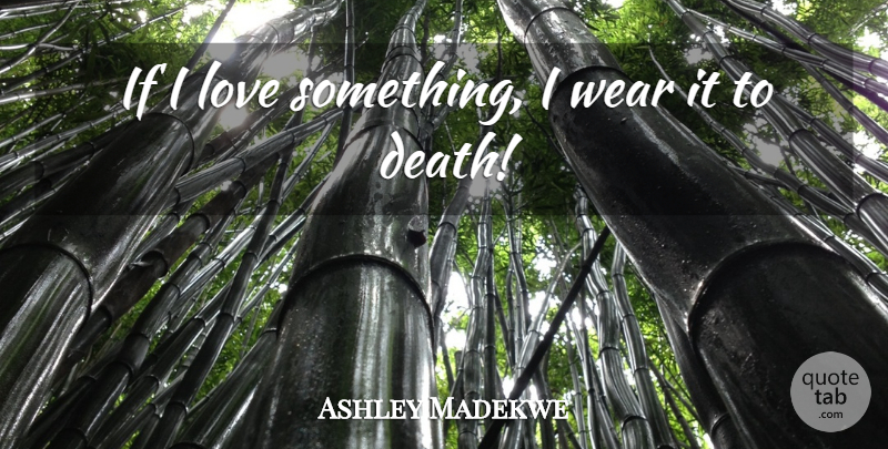 Ashley Madekwe Quote About Ifs: If I Love Something I...