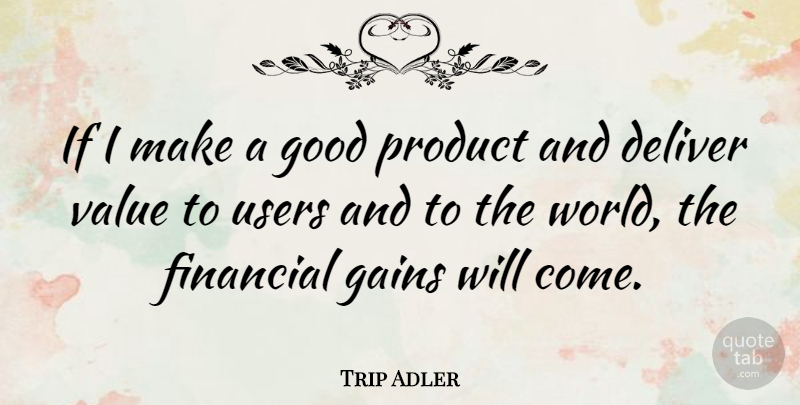 Trip Adler Quote About Deliver, Gains, Good, Product, Users: If I Make A Good...
