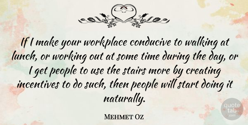 Mehmet Oz Quote About Journey, Lunch, Hiking: If I Make Your Workplace...