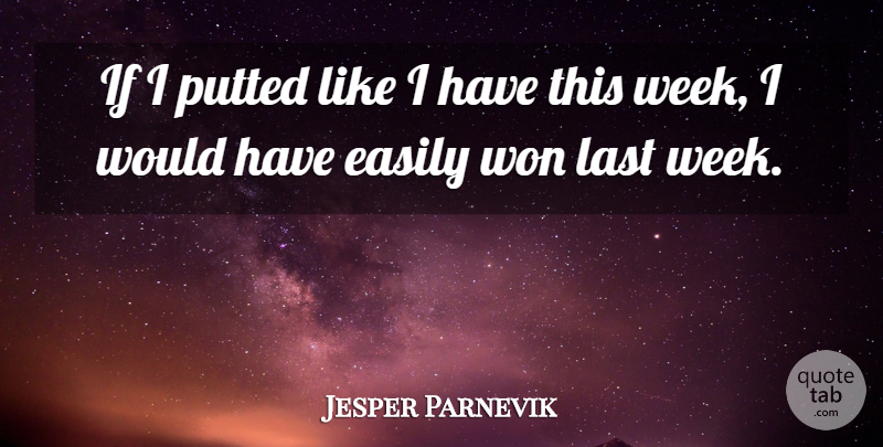 Jesper Parnevik Quote About Easily, Last, Won: If I Putted Like I...