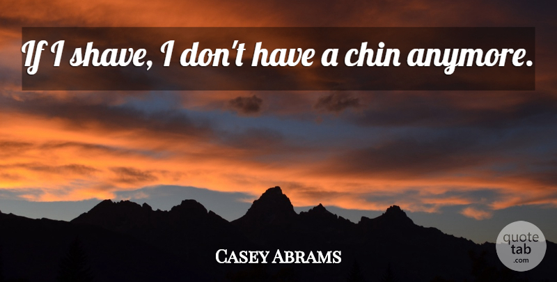 Casey Abrams Quote About Chins, Ifs: If I Shave I Dont...