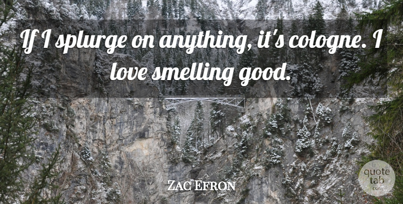 Zac Efron Quote About Cologne, Ifs: If I Splurge On Anything...