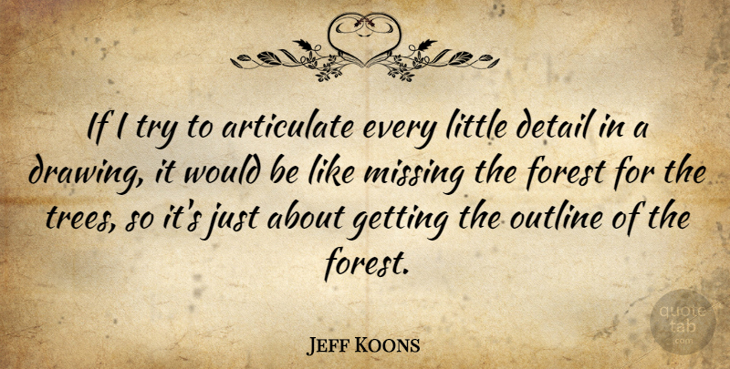Jeff Koons Quote About Drawing, Tree, Missing: If I Try To Articulate...