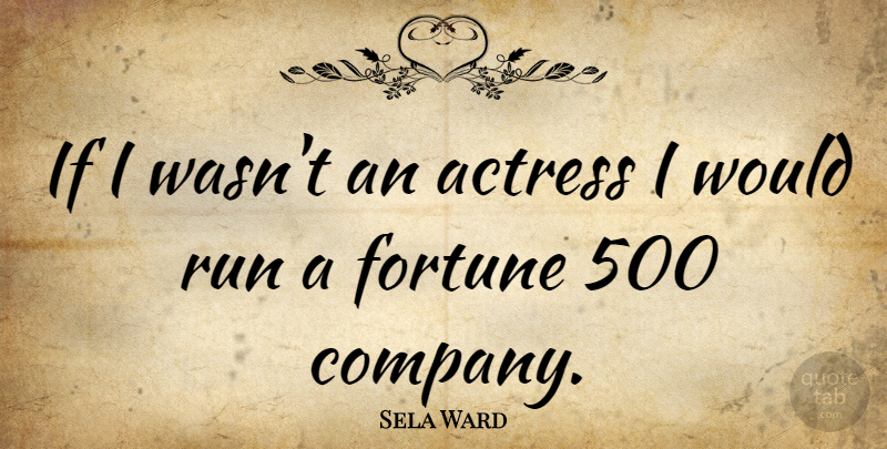 Sela Ward Quote About Running, Actresses, Fortune: If I Wasnt An Actress...