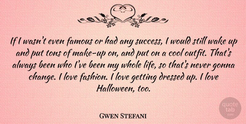 Gwen Stefani Quote About Fashion, Halloween, Wake Up: If I Wasnt Even Famous...