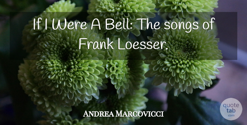 Andrea Marcovicci Quote About Frank, Songs: If I Were A Bell...