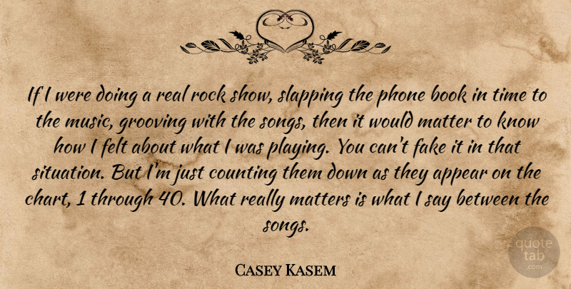 Casey Kasem Quote About Appear, Book, Counting, Felt, Matter: If I Were Doing A...