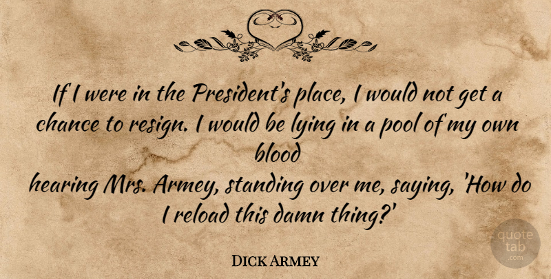 Dick Armey Quote About Lying, Blood, President: If I Were In The...