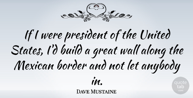 Dave Mustaine Quote About Wall, Mexican Border, President: If I Were President Of...