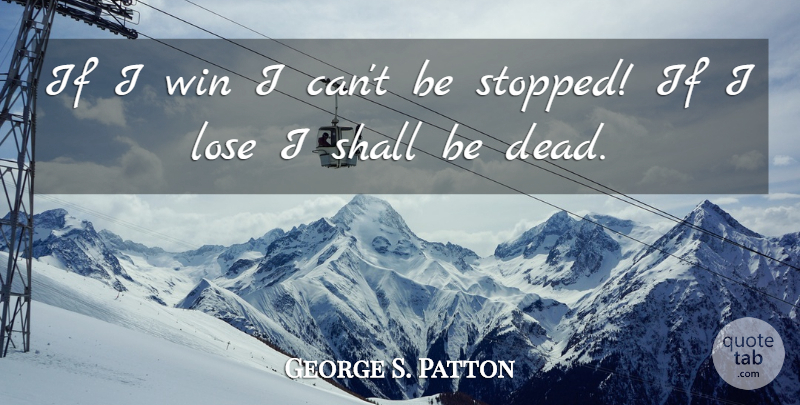 George S. Patton Quote About Military, Winning, Ifs: If I Win I Cant...