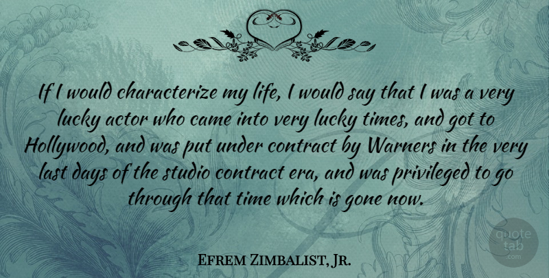 Efrem Zimbalist, Jr. Quote About Came, Contract, Days, Gone, Last: If I Would Characterize My...