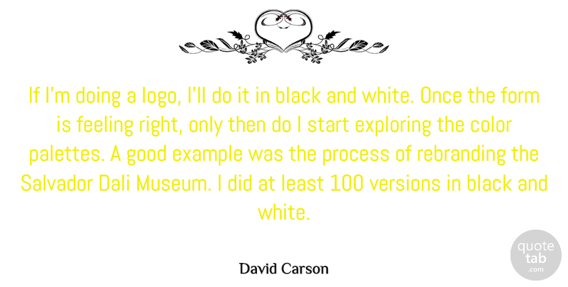 David Carson Quote About Dali, Example, Exploring, Feeling, Form: If Im Doing A Logo...