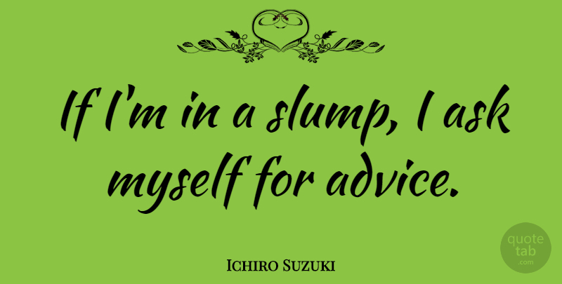 Ichiro Suzuki Quote About Advice, Slumps, Asks: If Im In A Slump...