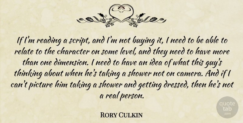 Rory Culkin Quote About Buying, Picture, Relate, Shower, Taking: If Im Reading A Script...