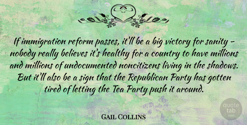 Gail Collins Quote About Country, Party, Believe: If Immigration Reform Passes Itll...