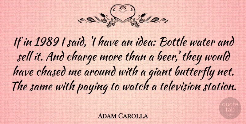 Adam Carolla Quote About Butterfly, Beer, Ideas: If In 1989 I Said...