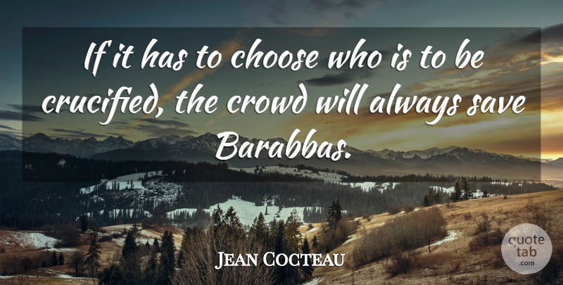 Jean Cocteau Quote About Crucifixion Of Christ, Crowds, Crucifixion: If It Has To Choose...