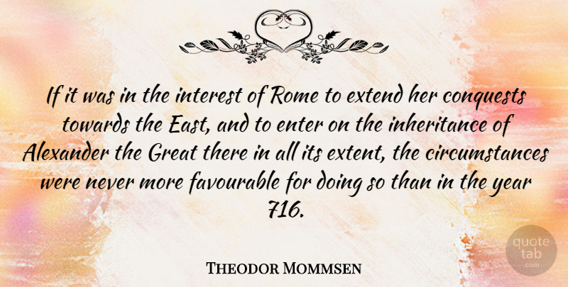 Theodor Mommsen Quote About Alexander, Enter, Extend, Great, Interest: If It Was In The...