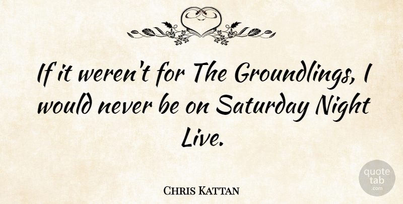 Chris Kattan Quote About undefined: If It Werent For The...