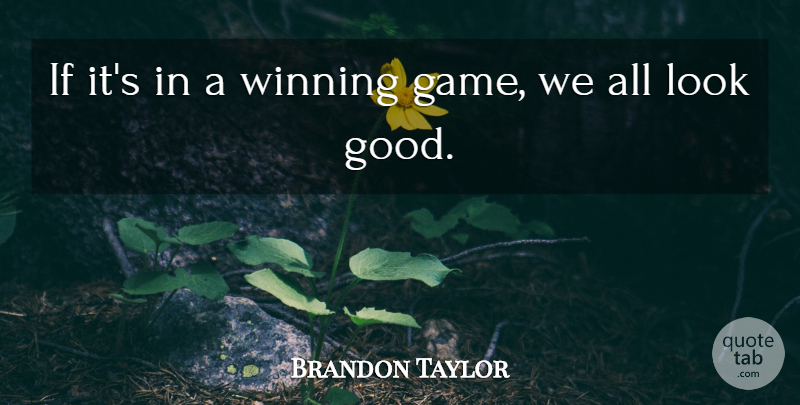 Brandon Taylor Quote About Winning: If Its In A Winning...